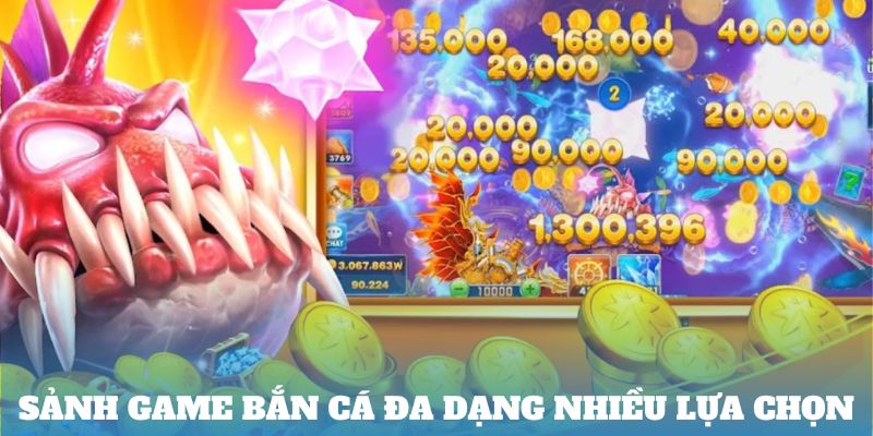 Sảnh game bắn cá đa dạng nhiều lựa chọn