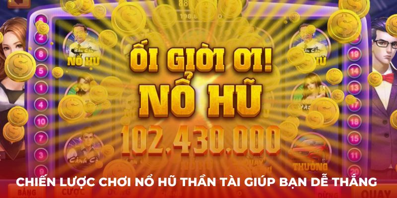 Chiến lược chơi nổ hũ thần tài giúp bạn dễ thắng