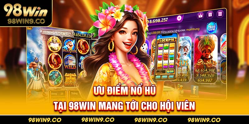 Ưu điểm nổ hũ tại 98Win mang tới cho hội viên