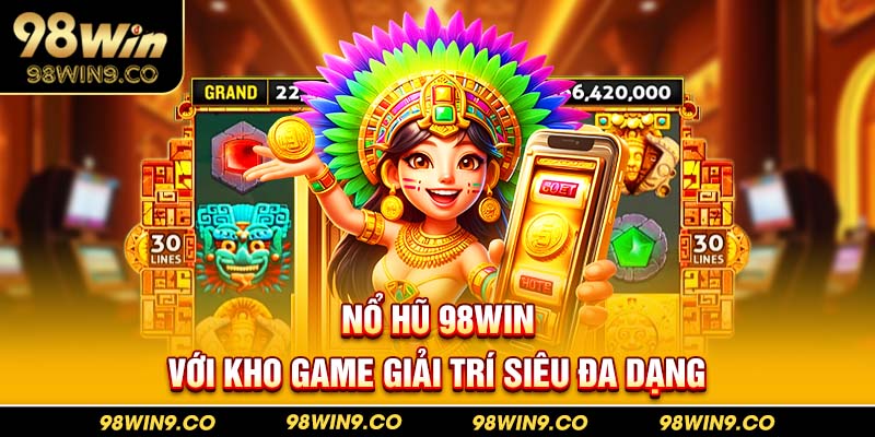 Nổ hũ 98Win với kho game giải trí siêu đa dạng