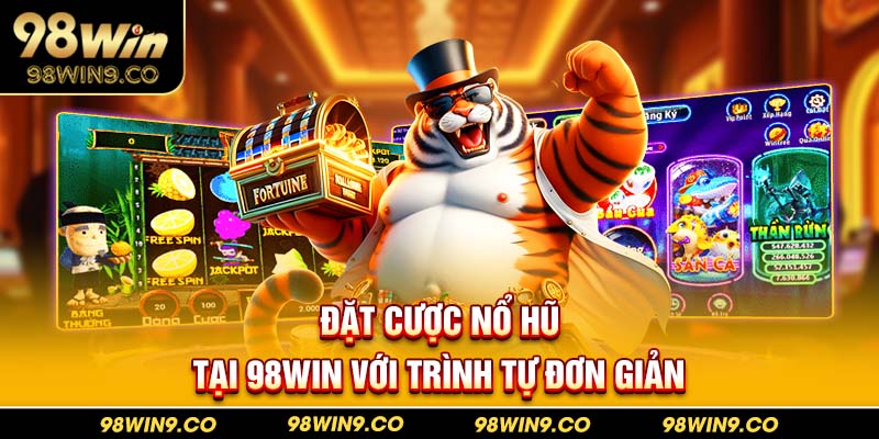 Đặt cược nổ hũ tại 98Win với trình tự đơn giản