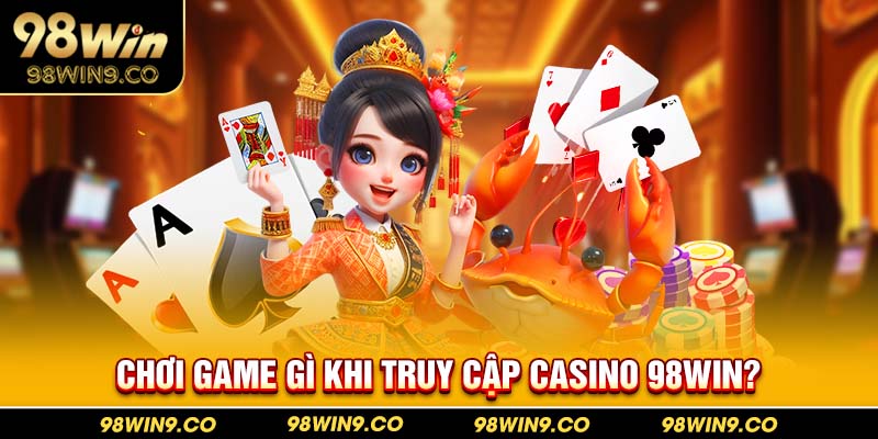 Top game Casino 98Win đáng trải nghiệm nhất