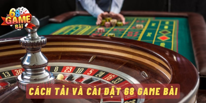 Cách tải và cài đặt 68 game bài